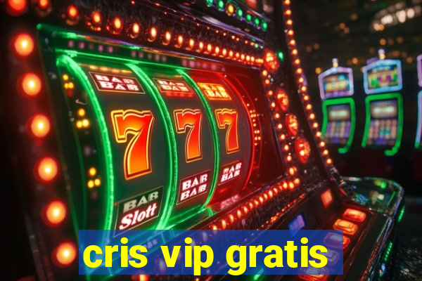 cris vip gratis